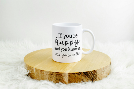 If you're happy and you know it.. It's Your Pills mug